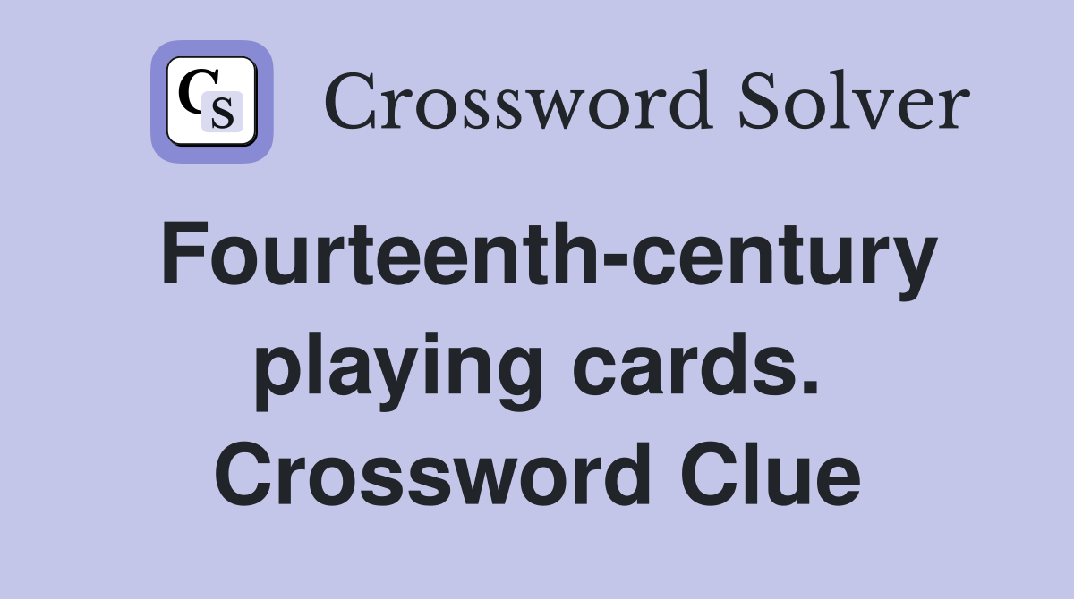 Fourteenthcentury playing cards. Crossword Clue Answers Crossword